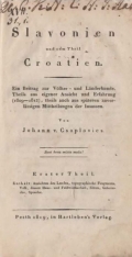 Csaplovics Johann: Slavonien und zum Theil Croatien. Ein Beitrag zur Völker- und Länderkunde. Theils aus eigener Ansicht und Erfahrung (1809 - 1812), theils auch aus späteren zuverlässigen Mittheilungen der Insassen